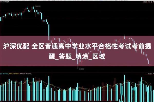 沪深优配 全区普通高中学业水平合格性考试考前提醒_答题_填涂_区域
