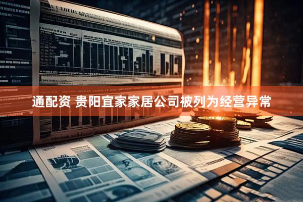 通配资 贵阳宜家家居公司被列为经营异常