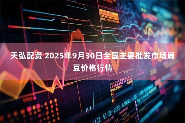 天弘配资 2025年9月30日全国主要批发市场扁豆价格行情